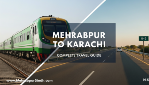 Mehrabpur to Karachi Travel Guide 2026: Train Timings, Road Routes & Safety